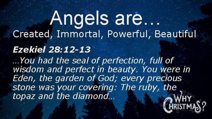 Angels are… Created, Immortal, Powerful, Beautiful Ezekiel 28: 12 -13 …You had the seal