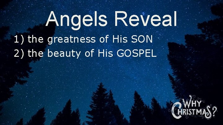 Angels Reveal 1) the greatness of His SON 2) the beauty of His GOSPEL