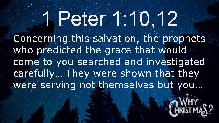 1 Peter 1: 10, 12 Concerning this salvation, the prophets who predicted the grace