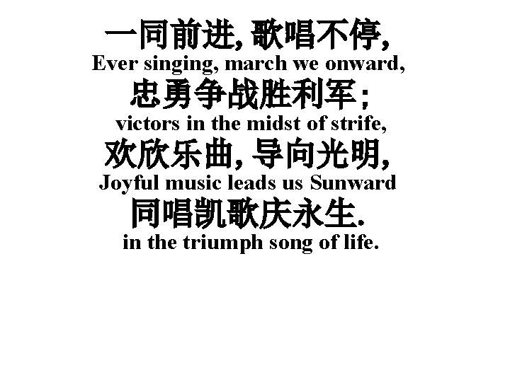 一同前进, 歌唱不停, Ever singing, march we onward, 忠勇争战胜利军; victors in the midst of strife,