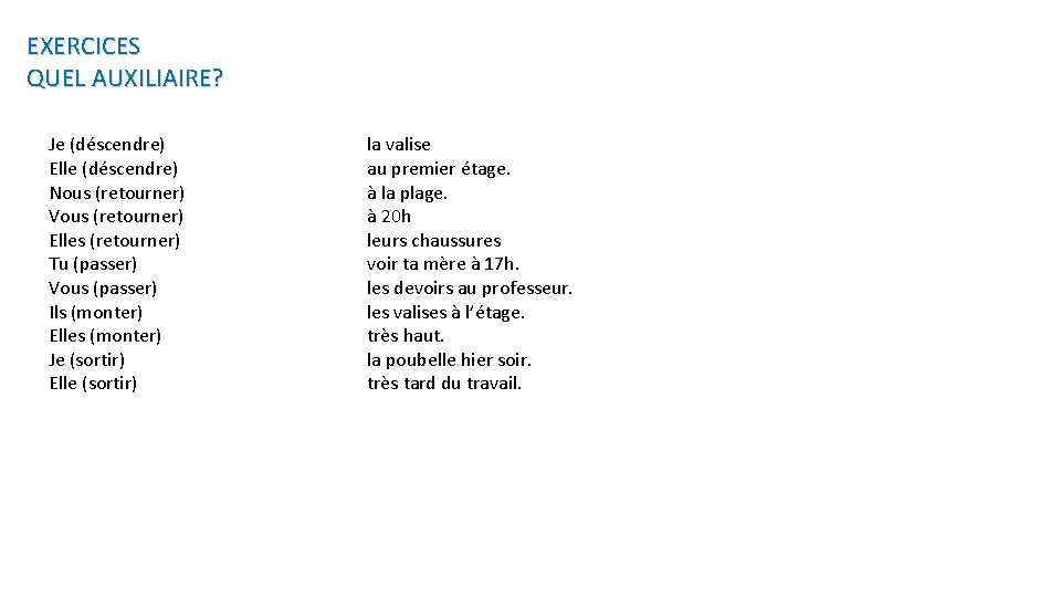 EXERCICES QUEL AUXILIAIRE? Je (déscendre) Elle (déscendre) Nous (retourner) Vous (retourner) Elles (retourner) Tu