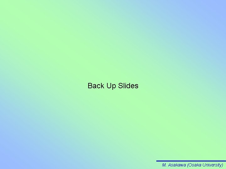 Back Up Slides M. Asakawa (Osaka University) 