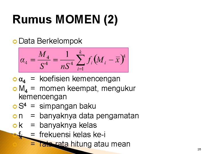 Rumus MOMEN (2) Data Berkelompok α 4 = koefisien kemencengan M 4 = momen