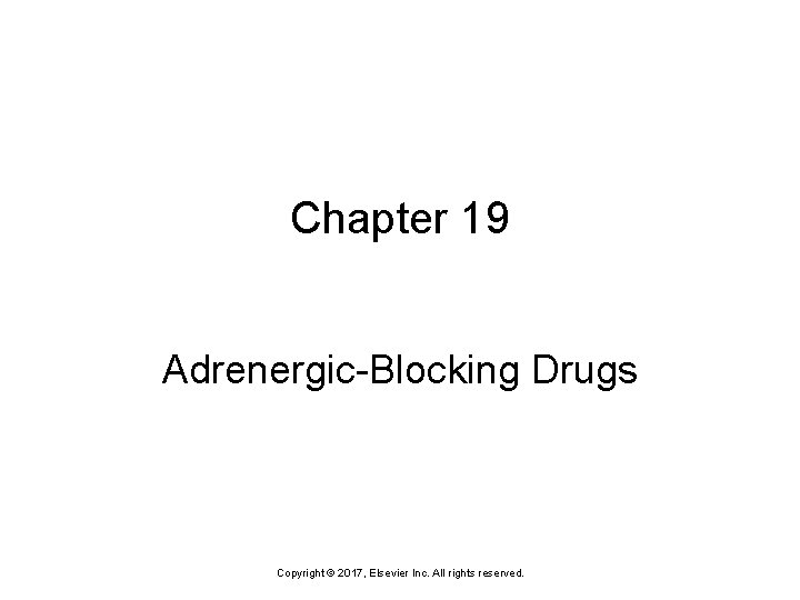 Chapter 19 Adrenergic-Blocking Drugs Copyright © 2017, Elsevier Inc. All rights reserved. 