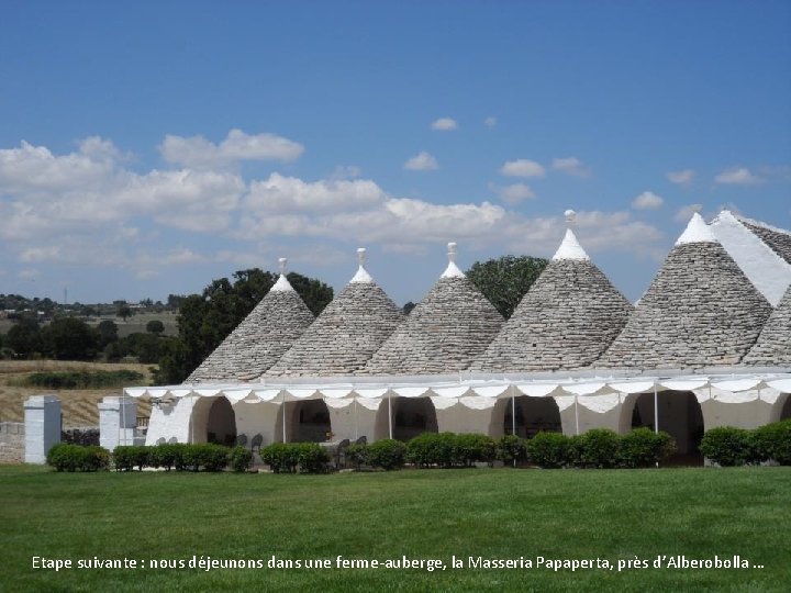 Etape suivante : nous déjeunons dans une ferme-auberge, la Masseria Papaperta, près d’Alberobolla …