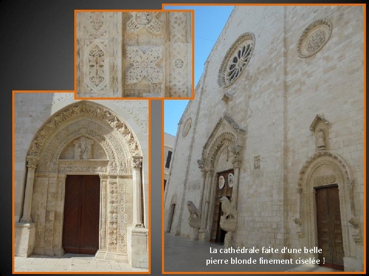 La cathédrale faite d’une belle pierre blonde finement ciselée ! 