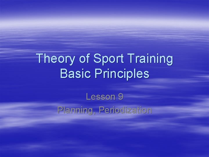 Theory of Sport Training Basic Principles Lesson 9 Planning, Periodization 