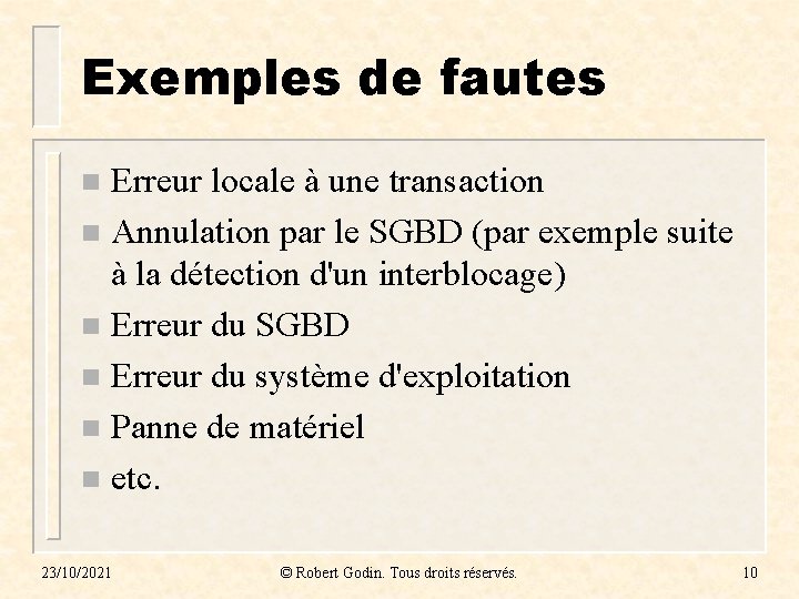 Exemples de fautes Erreur locale à une transaction n Annulation par le SGBD (par