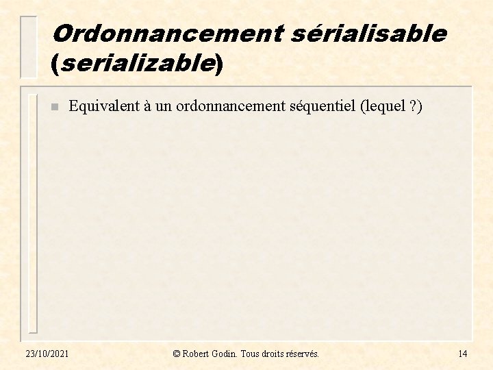 Ordonnancement sérialisable (serializable) n Equivalent à un ordonnancement séquentiel (lequel ? ) 23/10/2021 ©