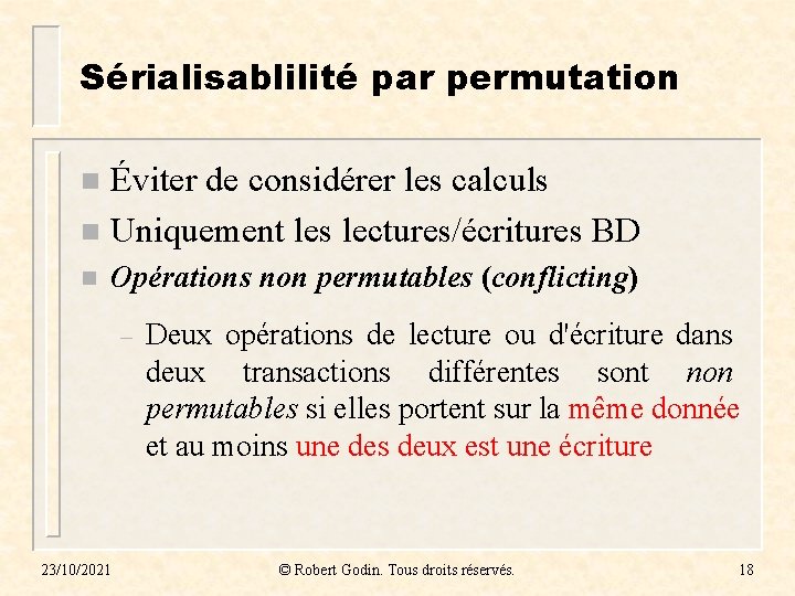 Sérialisablilité par permutation Éviter de considérer les calculs n Uniquement les lectures/écritures BD n