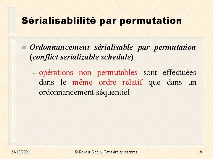 Sérialisablilité par permutation n Ordonnancement sérialisable par permutation (conflict serializable schedule) – 23/10/2021 opérations