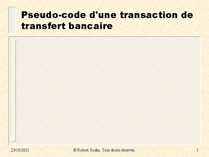 Pseudo-code d'une transaction de transfert bancaire 23/10/2021 © Robert Godin. Tous droits réservés. 3