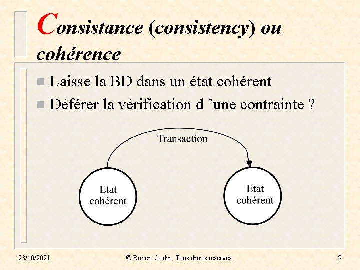 Consistance (consistency) ou cohérence Laisse la BD dans un état cohérent n Déférer la