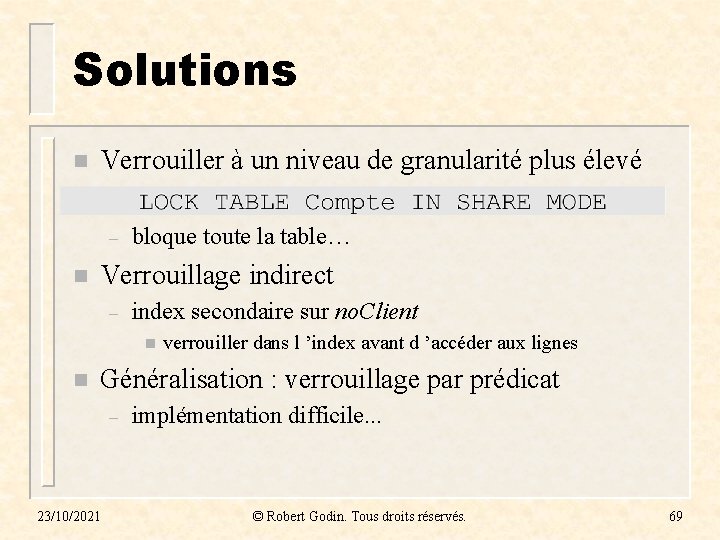 Solutions n Verrouiller à un niveau de granularité plus élevé – n bloque toute