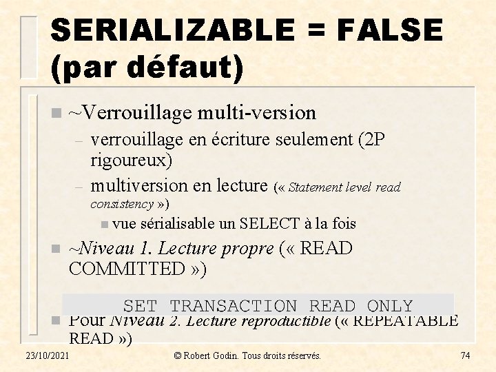SERIALIZABLE = FALSE (par défaut) n ~Verrouillage multi-version – – verrouillage en écriture seulement