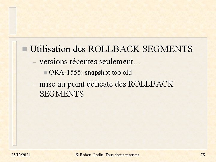 n Utilisation des ROLLBACK SEGMENTS – versions récentes seulement… n ORA-1555: – 23/10/2021 snapshot