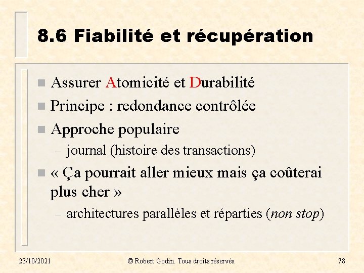 8. 6 Fiabilité et récupération Assurer Atomicité et Durabilité n Principe : redondance contrôlée