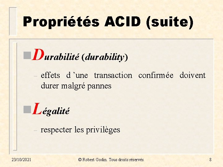 Propriétés ACID (suite) n. Durabilité (durability) – effets d ’une transaction confirmée doivent durer