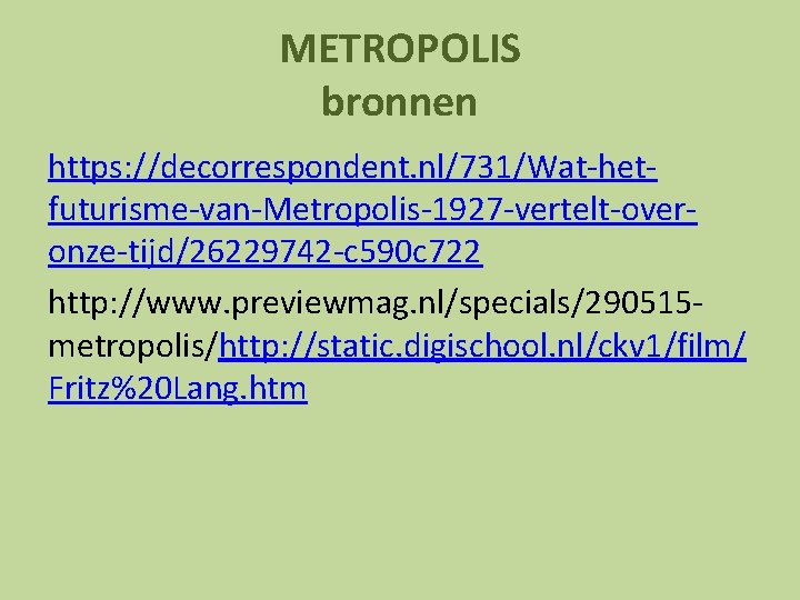 METROPOLIS bronnen https: //decorrespondent. nl/731/Wat-hetfuturisme-van-Metropolis-1927 -vertelt-overonze-tijd/26229742 -c 590 c 722 http: //www. previewmag. nl/specials/290515