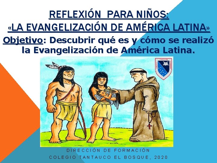 REFLEXIÓN PARA NIÑOS: «LA EVANGELIZACIÓN DE AMÉRICA LATINA» Objetivo: Descubrir qué es y cómo