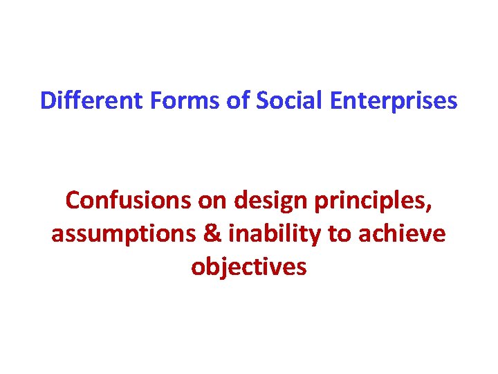Different Forms of Social Enterprises Confusions on design principles, assumptions & inability to achieve