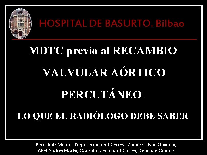 HOSPITAL DE BASURTO. Bilbao MDTC previo al RECAMBIO VALVULAR AÓRTICO PERCUTÁNEO. LO QUE EL