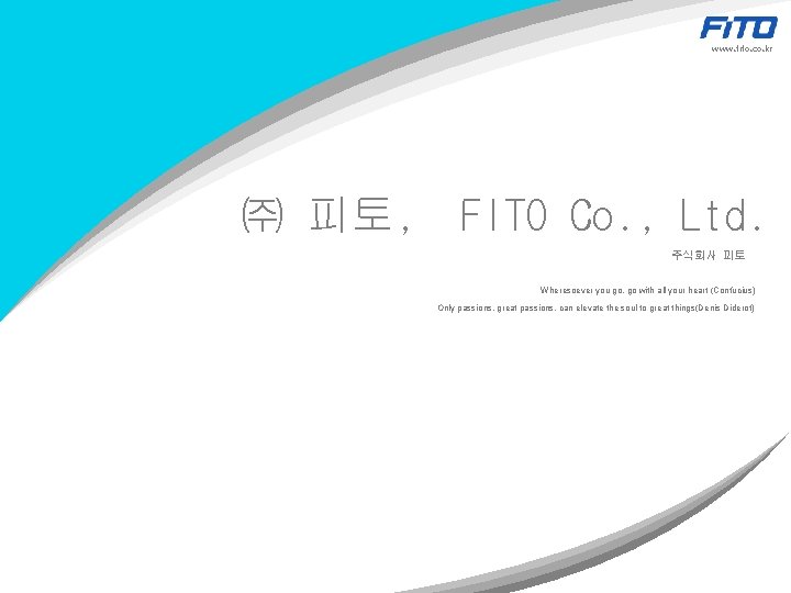 www. fito. co. kr ㈜ 피토, FITO Co. , Ltd. 주식회사 피토 Wheresoever you