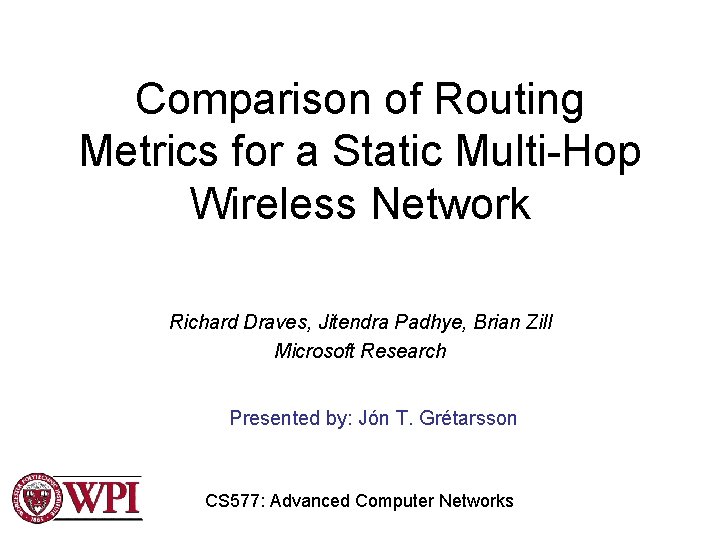 Comparison of Routing Metrics for a Static Multi-Hop Wireless Network Richard Draves, Jitendra Padhye,