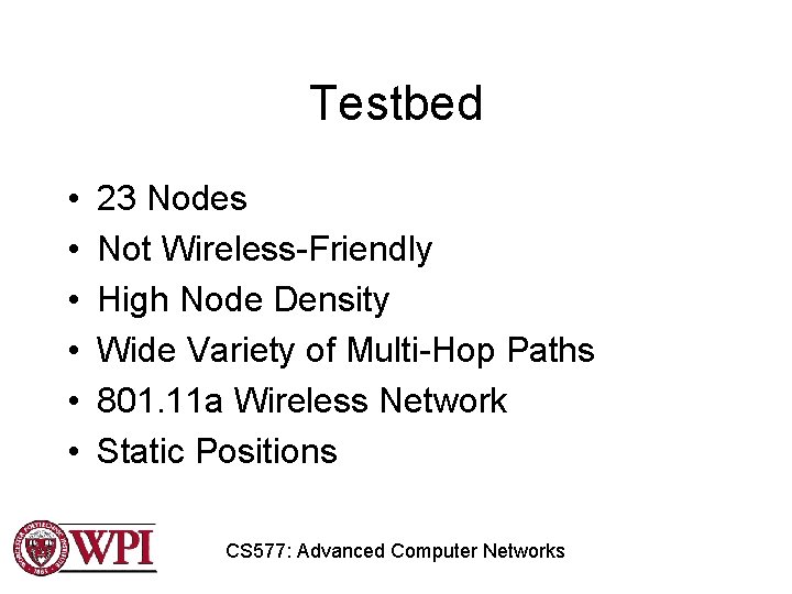 Testbed • • • 23 Nodes Not Wireless-Friendly High Node Density Wide Variety of