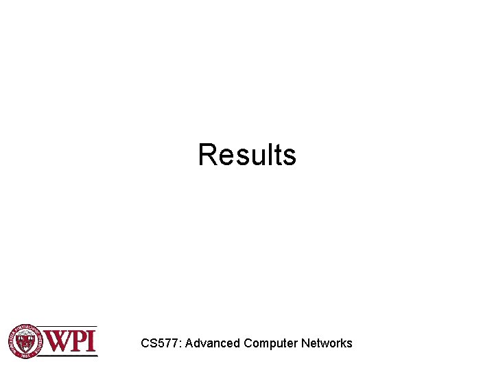 Results CS 577: Advanced Computer Networks 