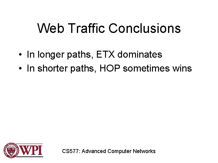 Web Traffic Conclusions • In longer paths, ETX dominates • In shorter paths, HOP
