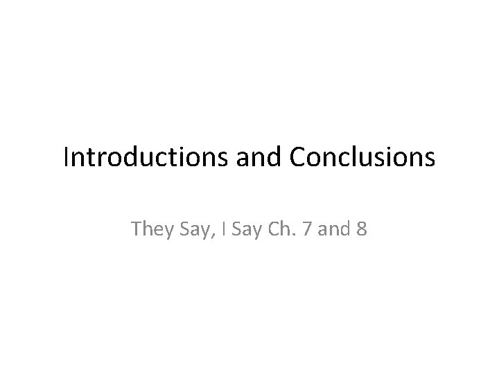 Introductions and Conclusions They Say, I Say Ch. 7 and 8 