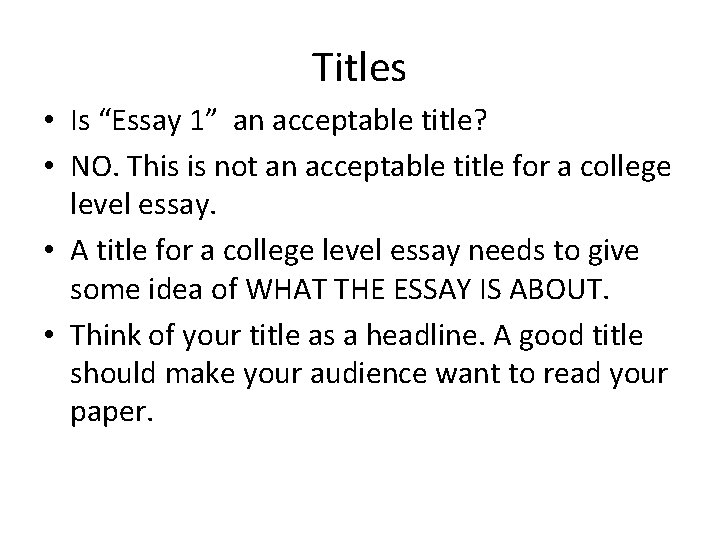 Titles • Is “Essay 1” an acceptable title? • NO. This is not an