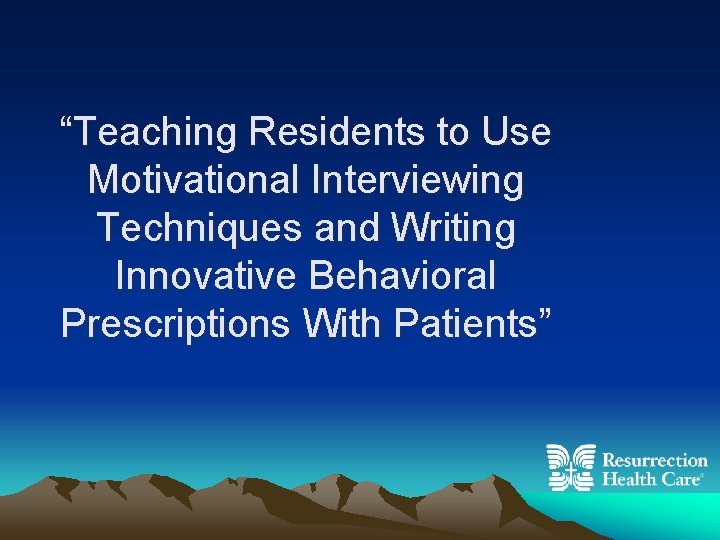 “Teaching Residents to Use Motivational Interviewing Techniques and Writing Innovative Behavioral Prescriptions With Patients”