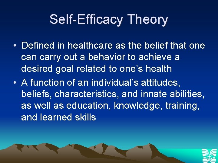 Self-Efficacy Theory • Defined in healthcare as the belief that one can carry out