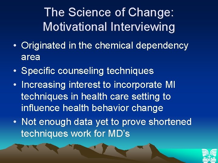 The Science of Change: Motivational Interviewing • Originated in the chemical dependency area •