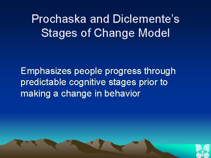 Prochaska and Diclemente’s Stages of Change Model Emphasizes people progress through predictable cognitive stages