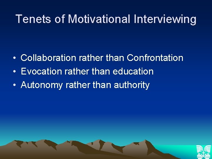 Tenets of Motivational Interviewing • Collaboration rather than Confrontation • Evocation rather than education