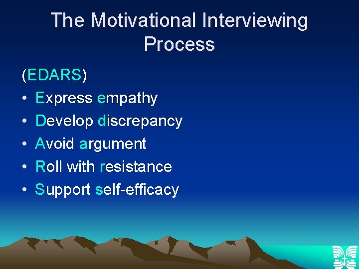 The Motivational Interviewing Process (EDARS) • Express empathy • Develop discrepancy • Avoid argument