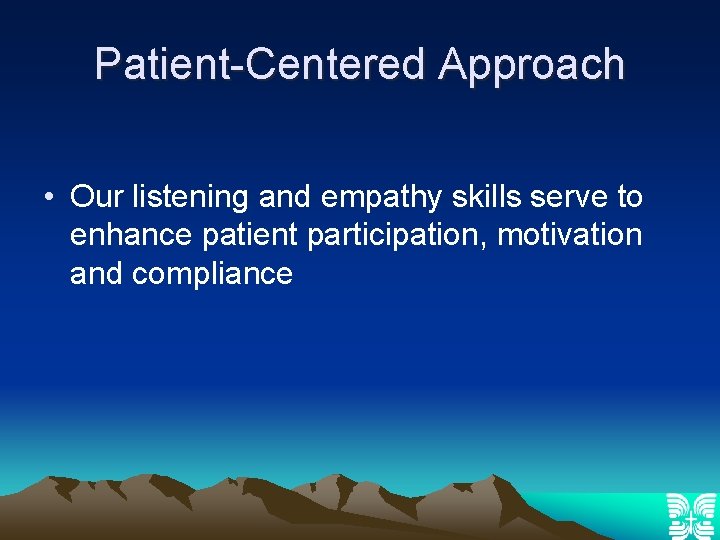 Patient-Centered Approach • Our listening and empathy skills serve to enhance patient participation, motivation