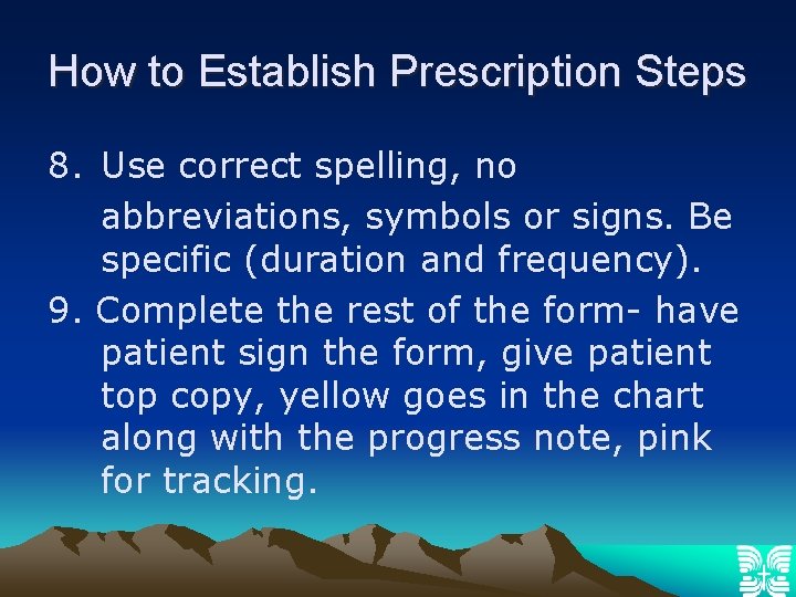 How to Establish Prescription Steps 8. Use correct spelling, no abbreviations, symbols or signs.