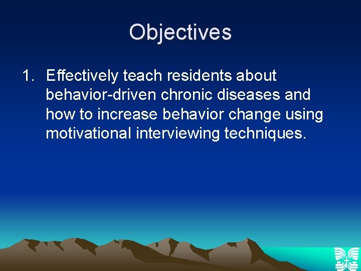 Objectives 1. Effectively teach residents about behavior-driven chronic diseases and how to increase behavior