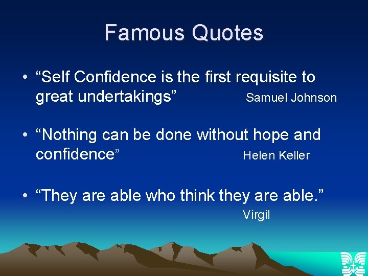 Famous Quotes • “Self Confidence is the first requisite to great undertakings” Samuel Johnson