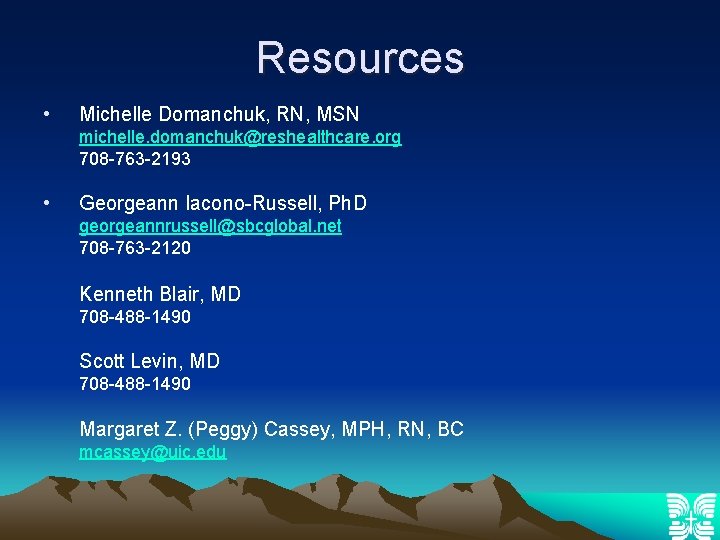 Resources • Michelle Domanchuk, RN, MSN michelle. domanchuk@reshealthcare. org 708 -763 -2193 • Georgeann