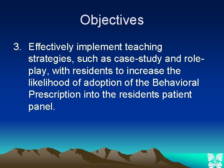 Objectives 3. Effectively implement teaching strategies, such as case-study and roleplay, with residents to
