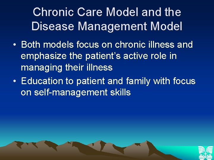Chronic Care Model and the Disease Management Model • Both models focus on chronic