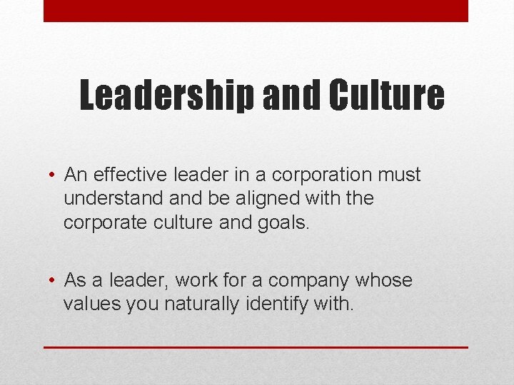 Leadership and Culture • An effective leader in a corporation must understand be aligned