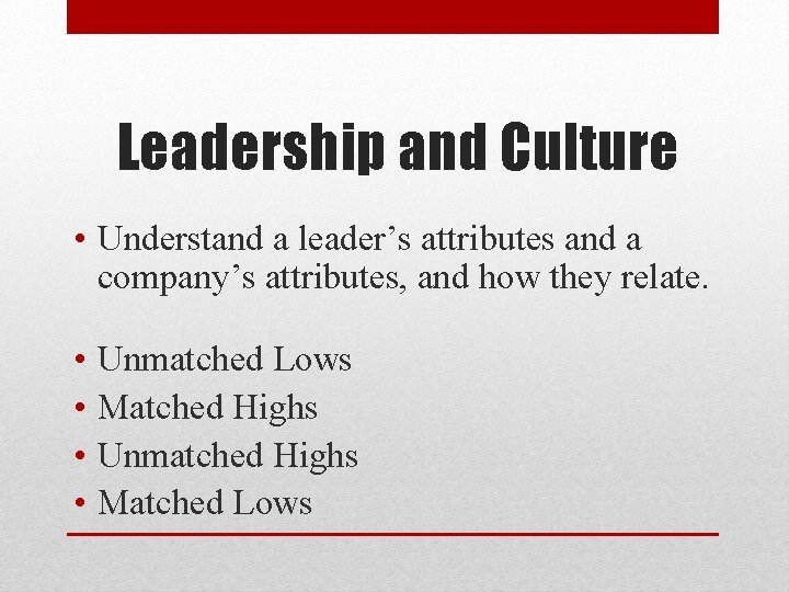 Leadership and Culture • Understand a leader’s attributes and a company’s attributes, and how