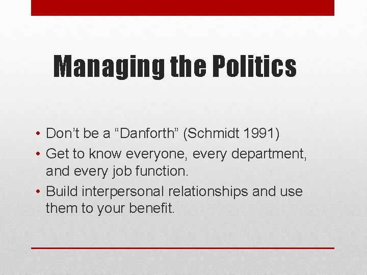 Managing the Politics • Don’t be a “Danforth” (Schmidt 1991) • Get to know