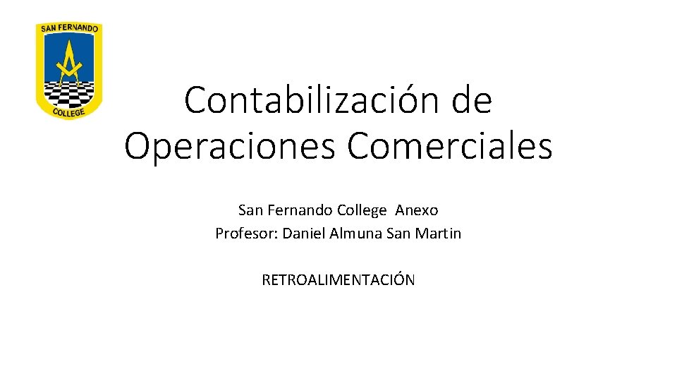 Contabilización de Operaciones Comerciales San Fernando College Anexo Profesor: Daniel Almuna San Martin RETROALIMENTACIÓN